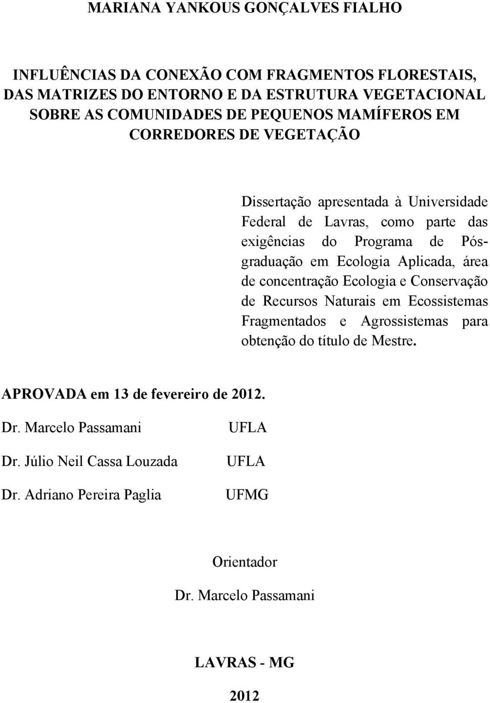 Ecologia Aplicada, área de concentração Ecologia e Conservação de Recursos Naturais em Ecossistemas Fragmentados e Agrossistemas para obtenção do título de Mestre.