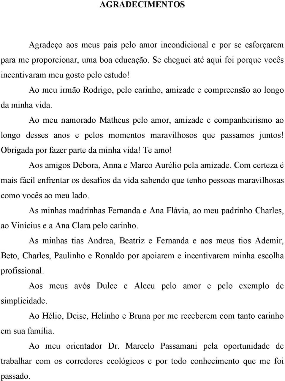 Ao meu namorado Matheus pelo amor, amizade e companheirismo ao longo desses anos e pelos momentos maravilhosos que passamos juntos! Obrigada por fazer parte da minha vida! Te amo!