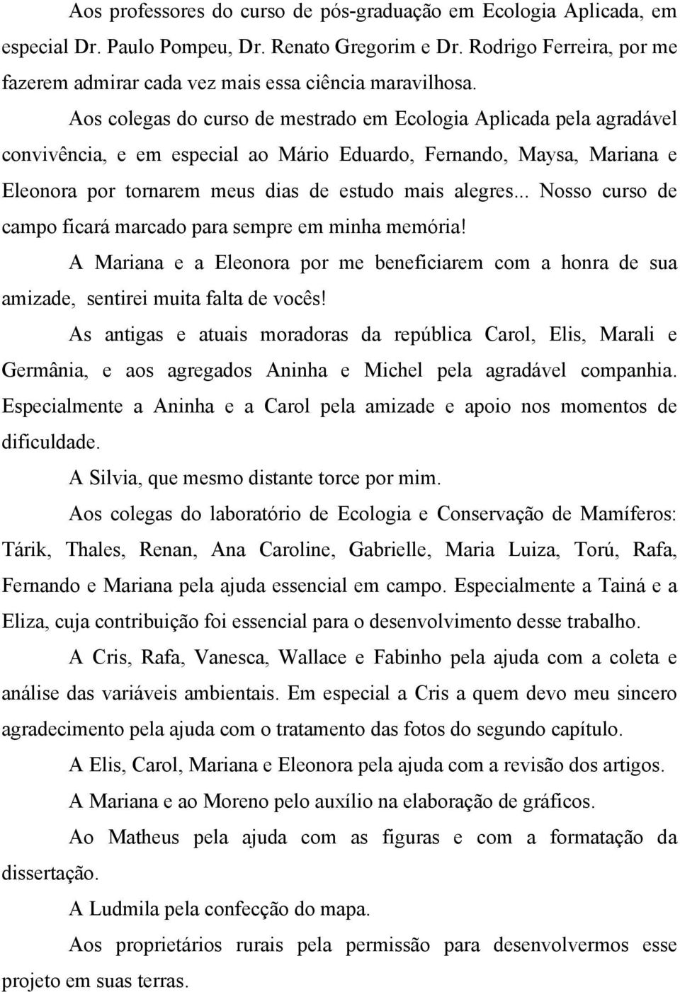 .. Nosso curso de campo ficará marcado para sempre em minha memória! A Mariana e a Eleonora por me beneficiarem com a honra de sua amizade, sentirei muita falta de vocês!