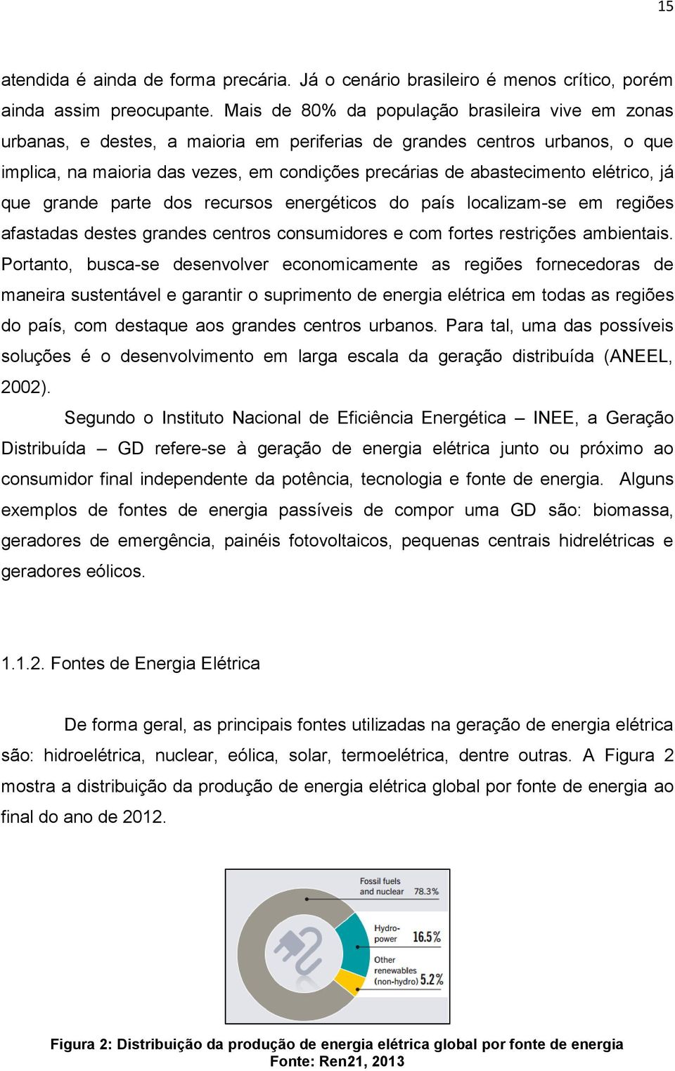 elétrico, já que grande parte dos recursos energéticos do país localizam-se em regiões afastadas destes grandes centros consumidores e com fortes restrições ambientais.