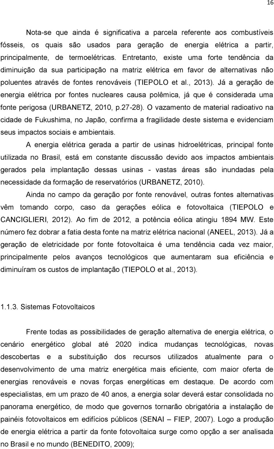 Já a geração de energia elétrica por fontes nucleares causa polêmica, já que é considerada uma fonte perigosa (URBANETZ, 2010, p.27-28).