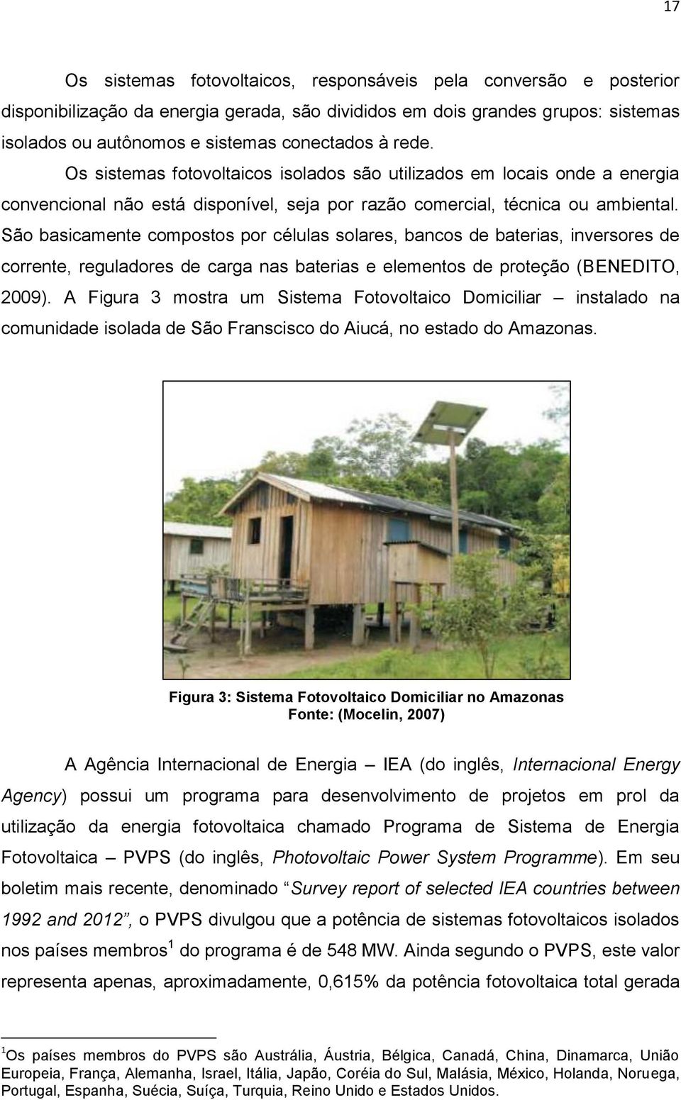 São basicamente compostos por células solares, bancos de baterias, inversores de corrente, reguladores de carga nas baterias e elementos de proteção (BENEDITO, 2009).