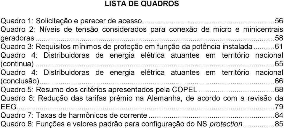 .. 65 Quadro 4: Distribuidoras de energia elétrica atuantes em território nacional (conclusão)... 66 Quadro 5: Resumo dos critérios apresentados pela COPEL.