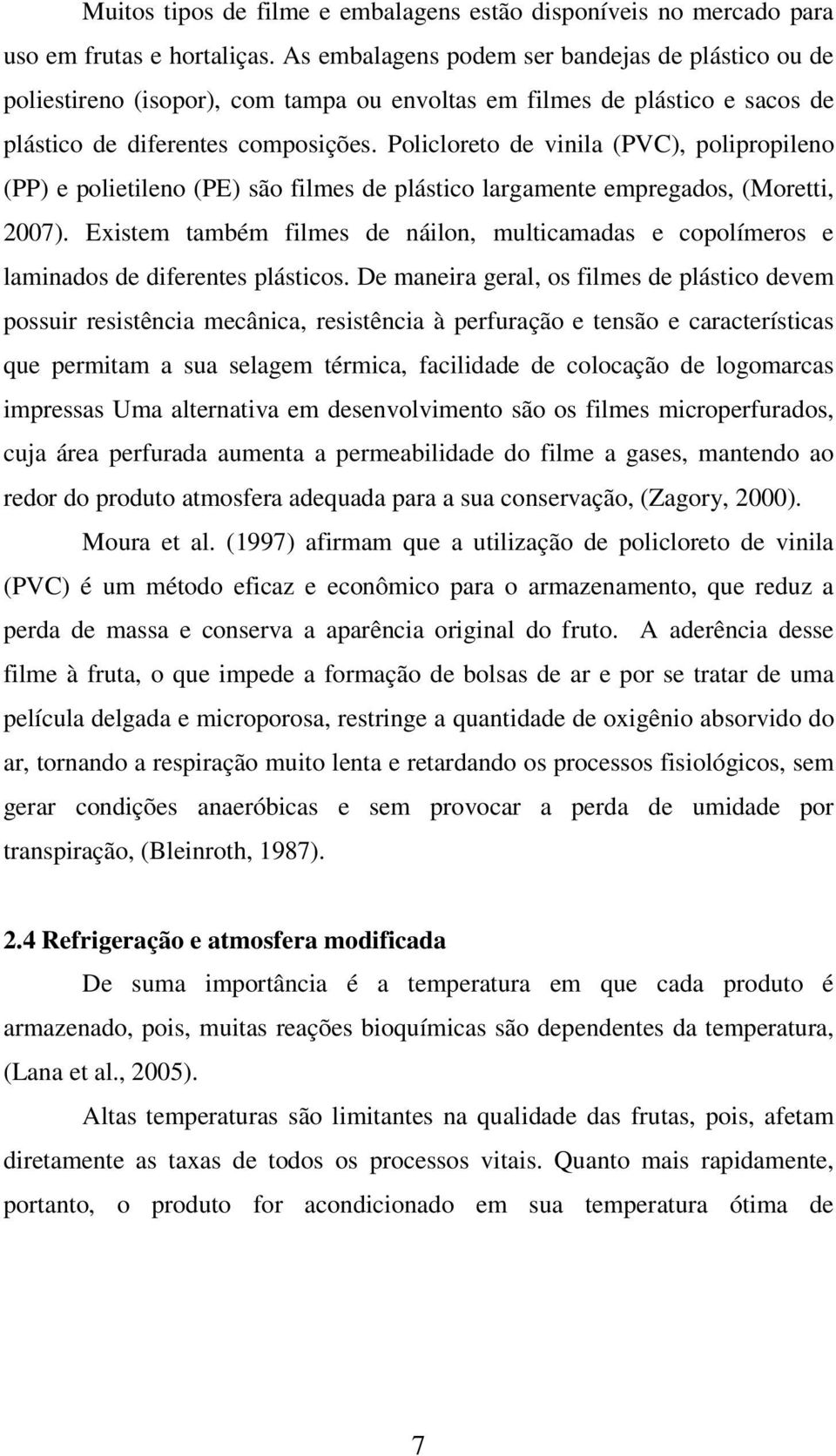 Policloreto de vinila (PVC), polipropileno (PP) e polietileno (PE) são filmes de plástico largamente empregados, (Moretti, 2007).