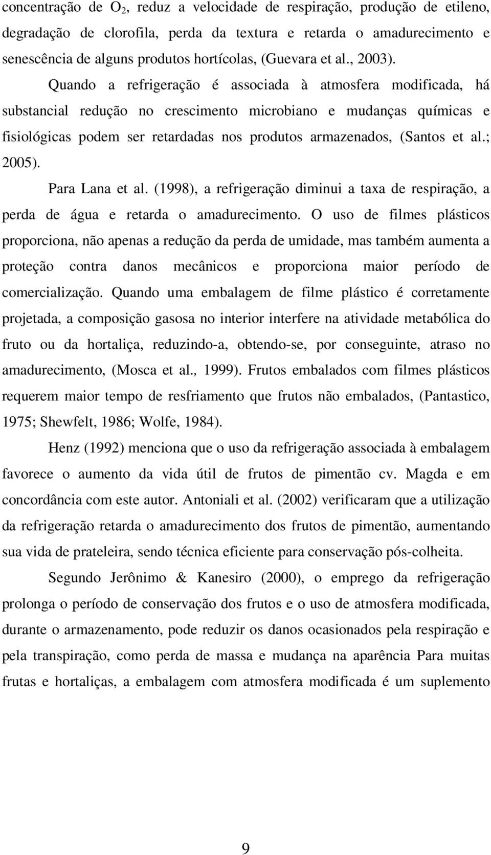 Quando a refrigeração é associada à atmosfera modificada, há substancial redução no crescimento microbiano e mudanças químicas e fisiológicas podem ser retardadas nos produtos armazenados, (Santos et