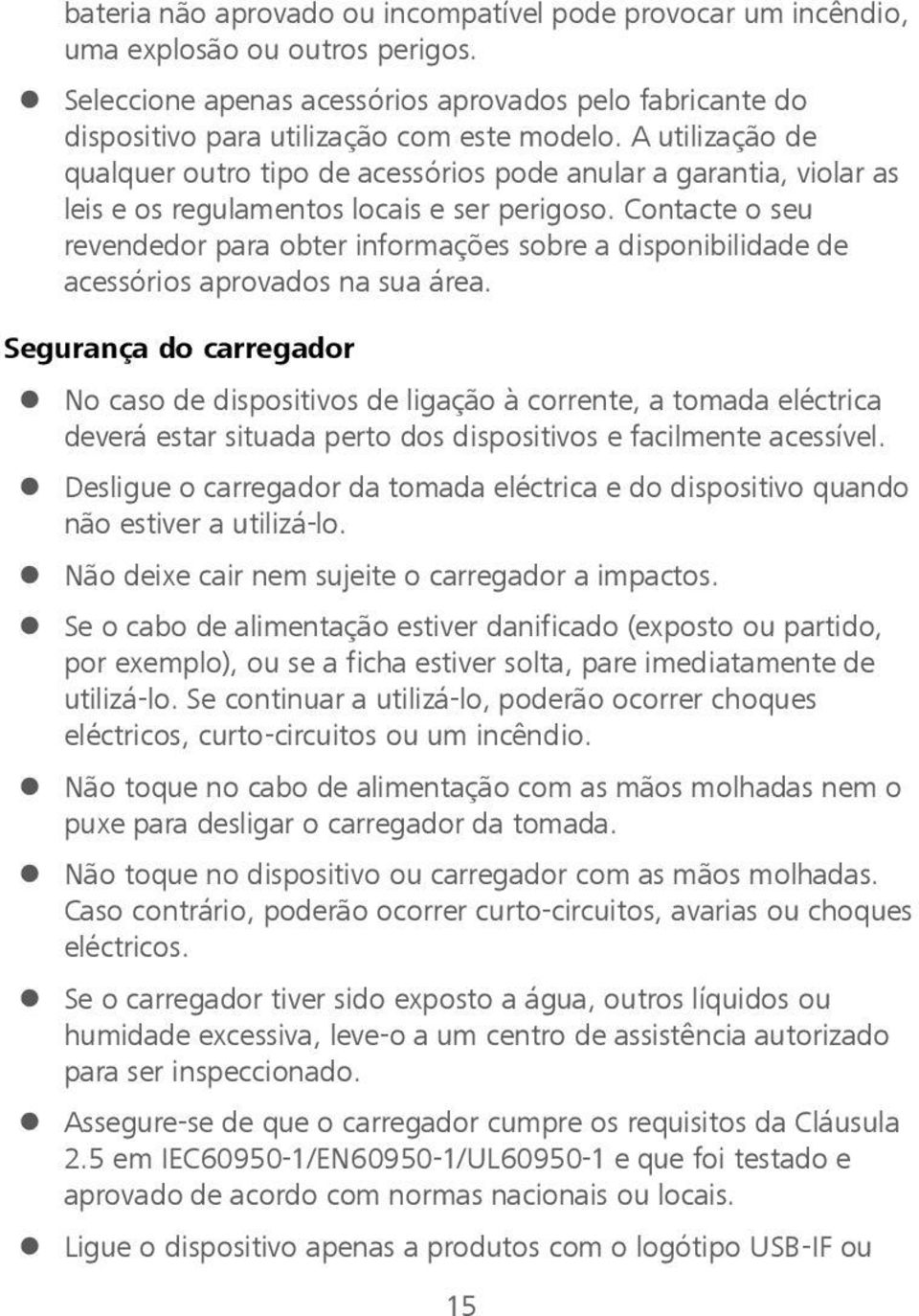 Contacte o seu revendedor para obter informações sobre a disponibilidade de acessórios aprovados na sua área.