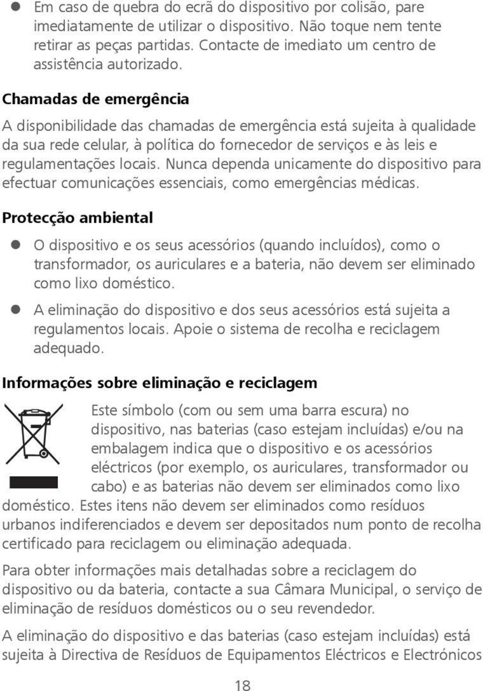 Chamadas de emergência A disponibilidade das chamadas de emergência está sujeita à qualidade da sua rede celular, à política do fornecedor de serviços e às leis e regulamentações locais.