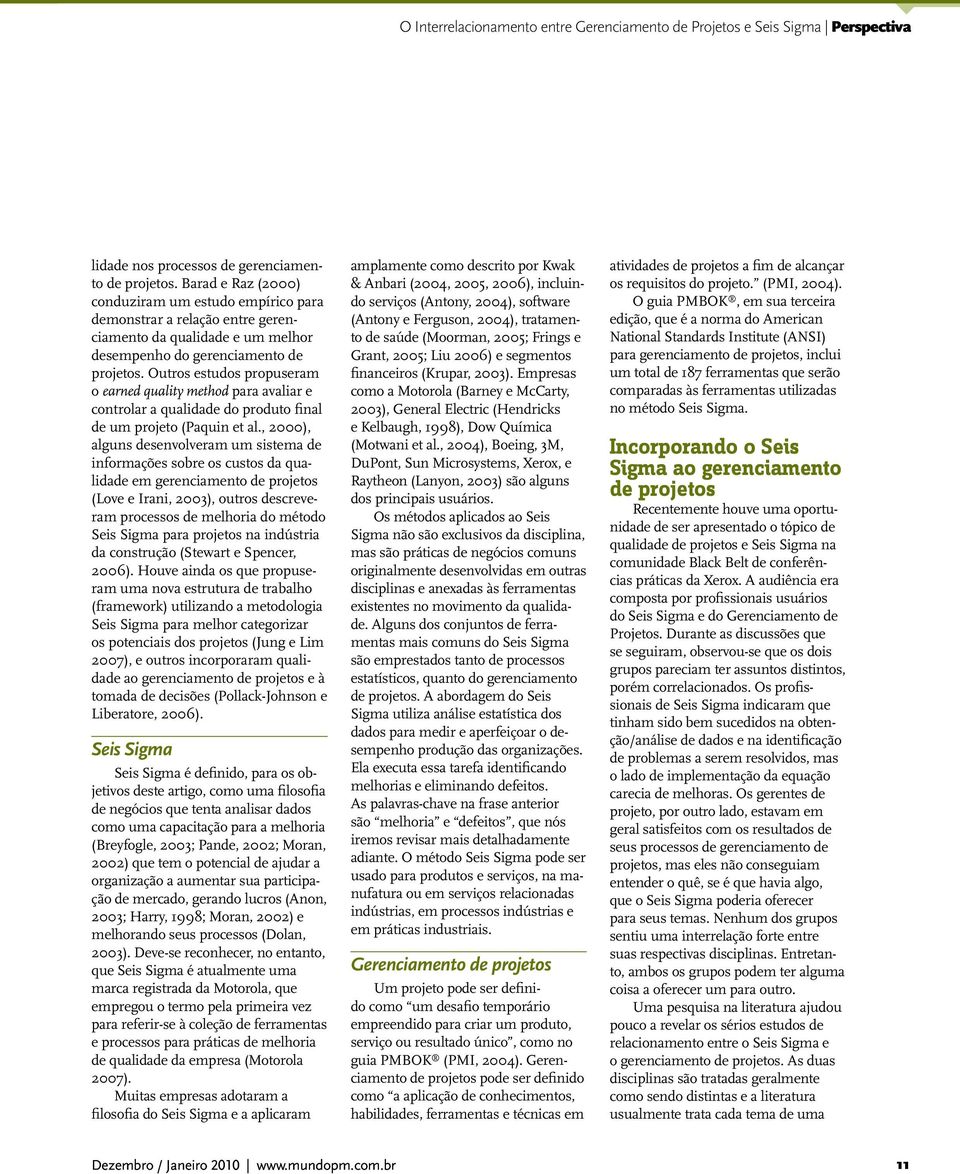 Outros estudos propuseram o earned quality method para avaliar e controlar a qualidade do produto final de um projeto (Paquin et al.