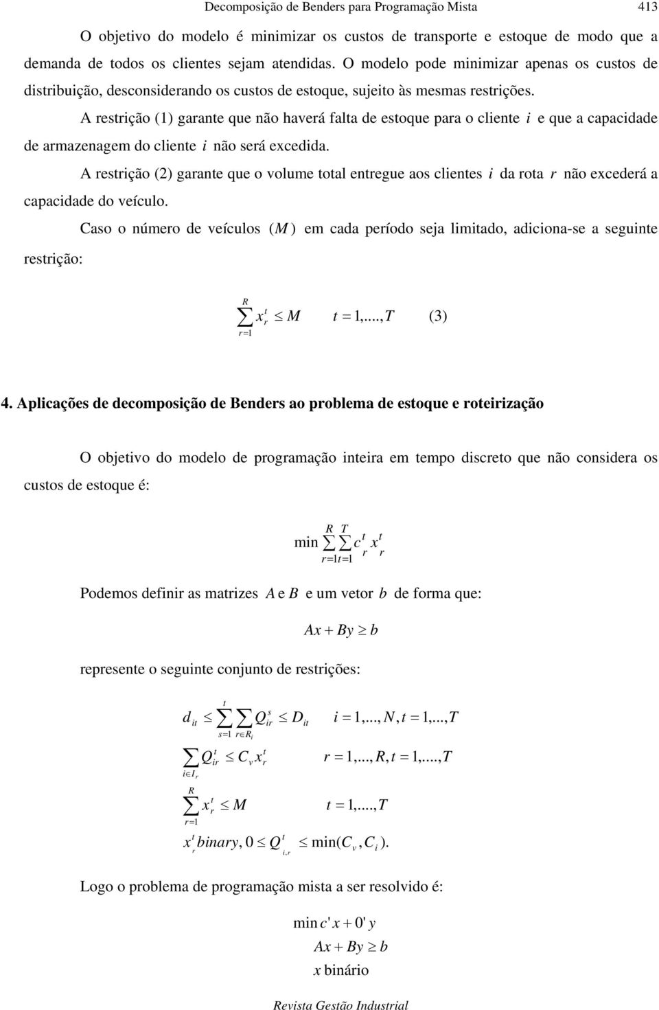 A esção () gaane qe não haveá fala de esoqe paa o clene e qe a capacdade de amazenagem do clene não seá ecedda. A esção () gaane qe o volme oal enege aos clenes da oa não ecedeá a capacdade do veíclo.