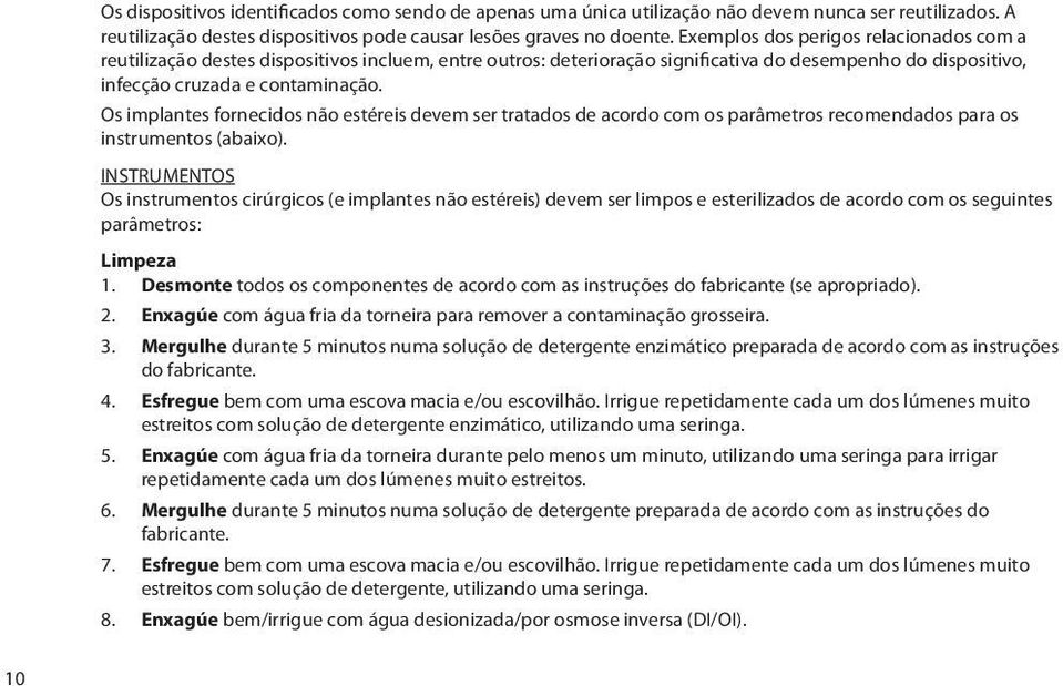 Os implantes fornecidos não estéreis devem ser tratados de acordo com os parâmetros recomendados para os instrumentos (abaixo).