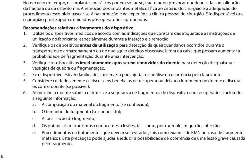 É indispensável que o cirurgião preste apoio e cuidados pós-operatórios apropriados. Recomendações relativas a fragmentos do dispositivo 1.