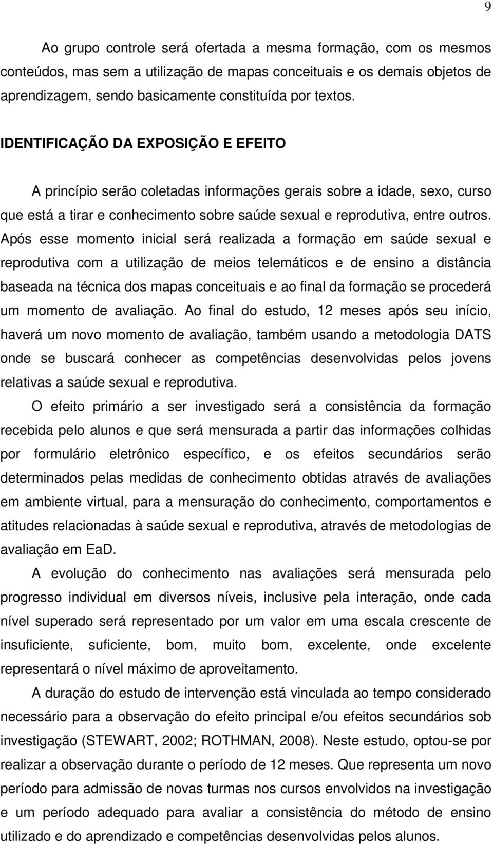 Após esse momento inicial será realizada a formação em saúde sexual e reprodutiva com a utilização de meios telemáticos e de ensino a distância baseada na técnica dos mapas conceituais e ao final da