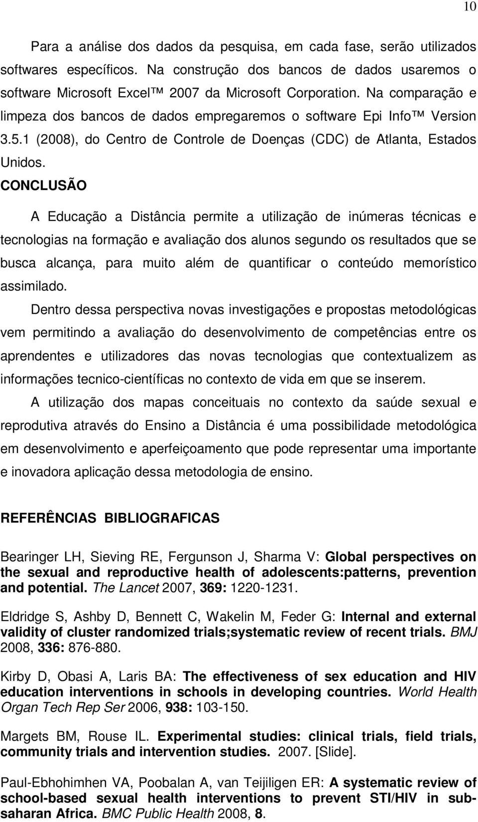 CONCLUSÃO A Educação a Distância permite a utilização de inúmeras técnicas e tecnologias na formação e avaliação dos alunos segundo os resultados que se busca alcança, para muito além de quantificar