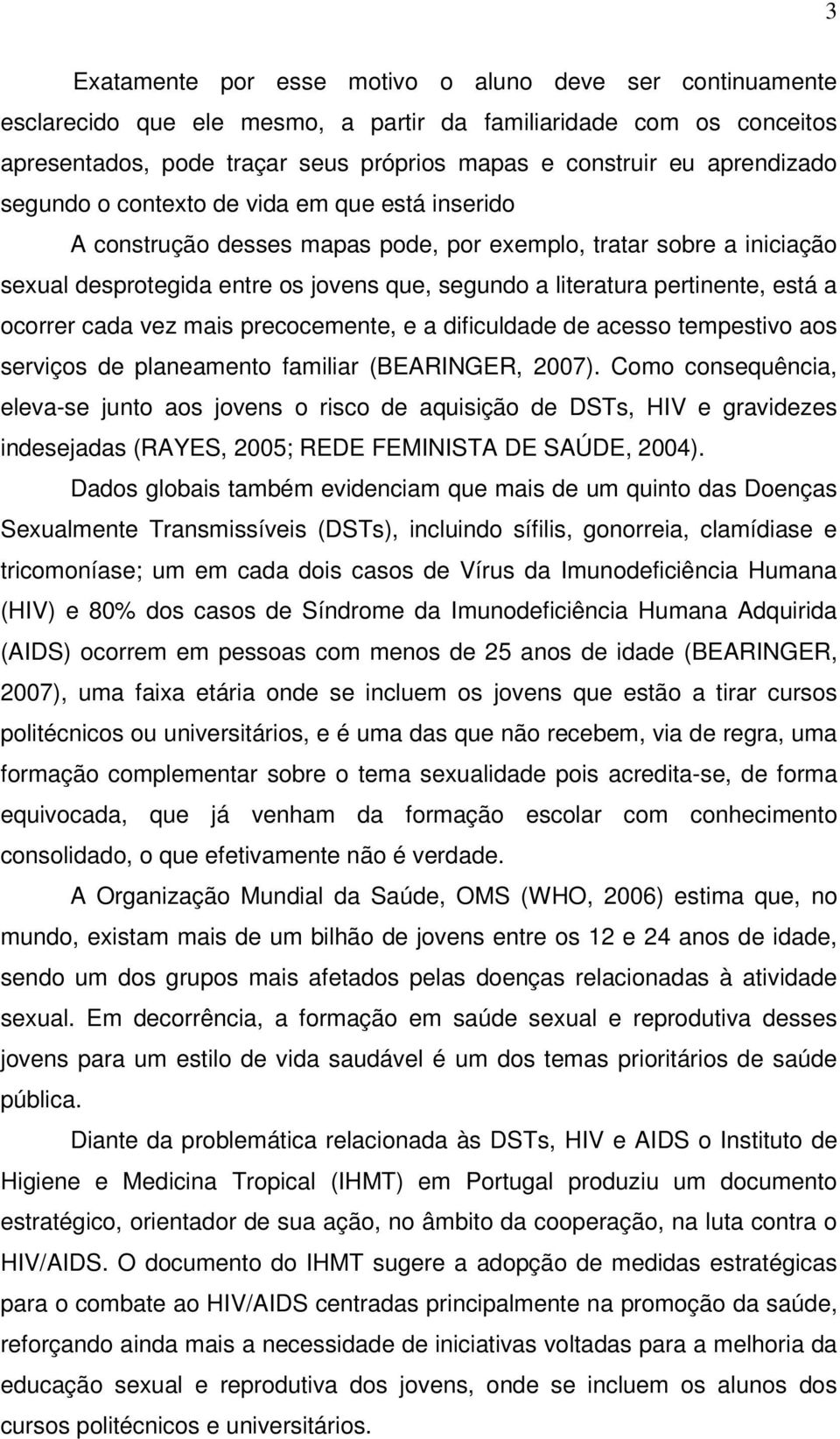 pertinente, está a ocorrer cada vez mais precocemente, e a dificuldade de acesso tempestivo aos serviços de planeamento familiar (BEARINGER, 2007).