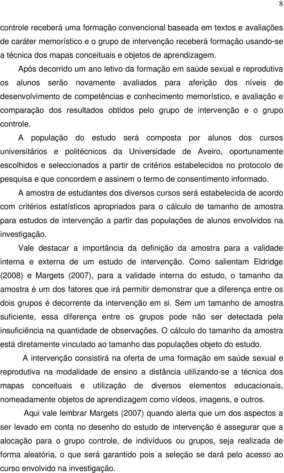 Após decorrido um ano letivo da formação em saúde sexual e reprodutiva os alunos serão novamente avaliados para aferição dos níveis de desenvolvimento de competências e conhecimento memorístico, e