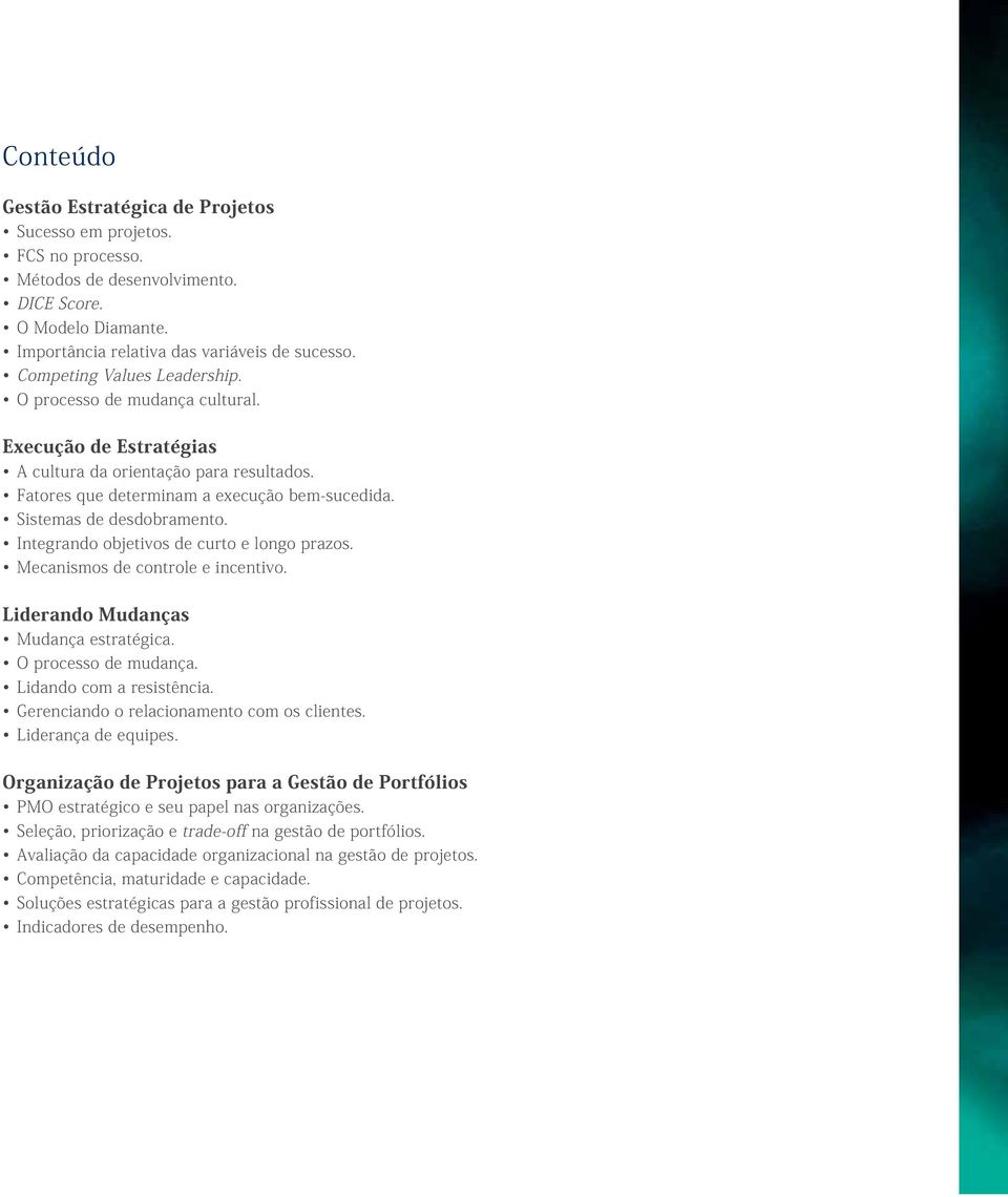 Integrando objetivos de curto e longo prazos. Mecanismos de controle e incentivo. Liderando Mudanças Mudança estratégica. O processo de mudança. Lidando com a resistência.