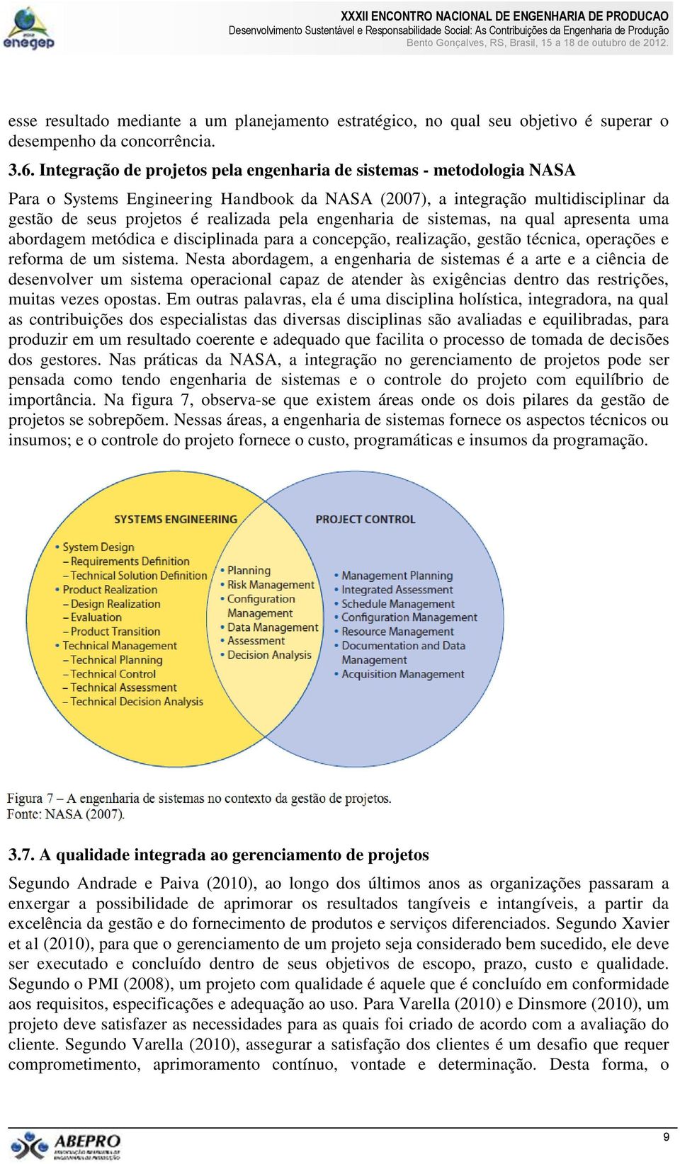 engenharia de sistemas, na qual apresenta uma abordagem metódica e disciplinada para a concepção, realização, gestão técnica, operações e reforma de um sistema.