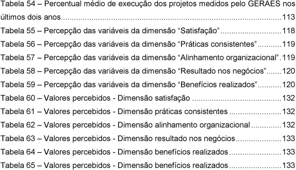 119 Tabela 58 Percepção das variáveis da dimensão Resultado nos negócios...120 Tabela 59 Percepção das variáveis da dimensão Benefícios realizados.