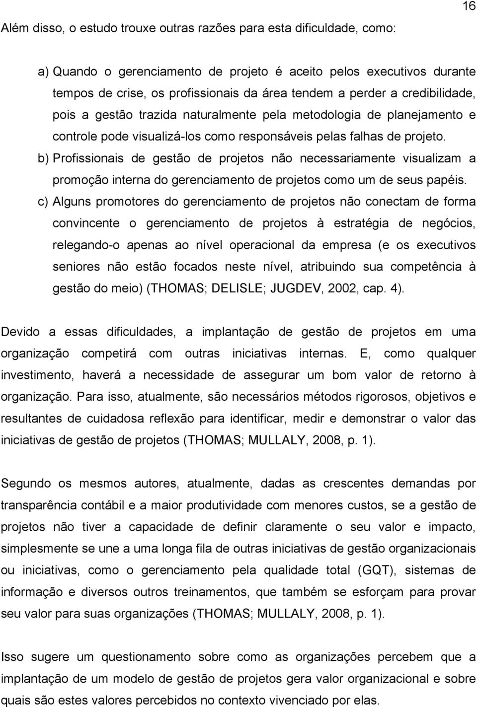 b) Profissionais de gestão de projetos não necessariamente visualizam a promoção interna do gerenciamento de projetos como um de seus papéis.