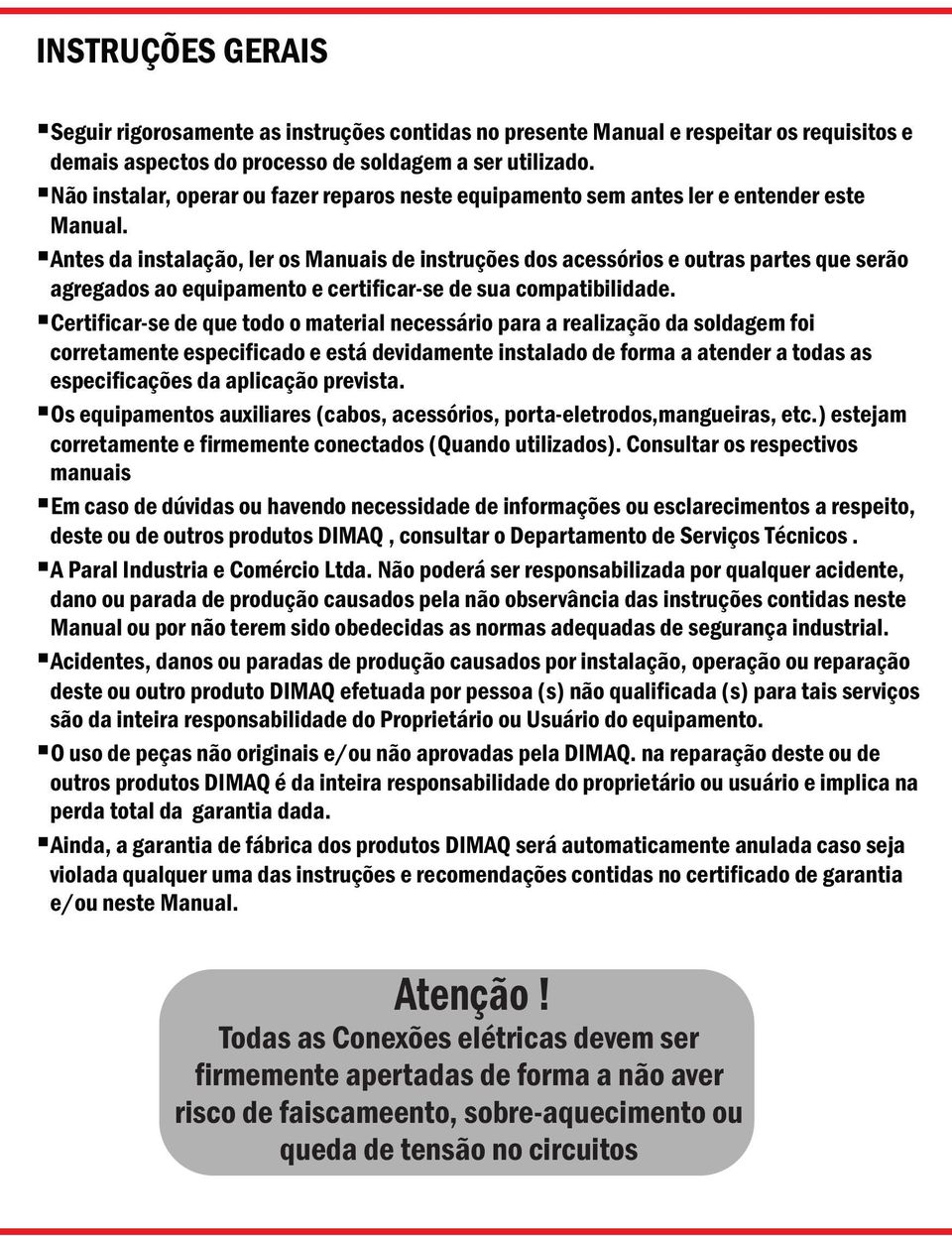 Antes da instalação, ler os Manuais de instruções dos acessórios e outras partes que serão agregados ao equipamento e certificar-se de sua compatibilidade.