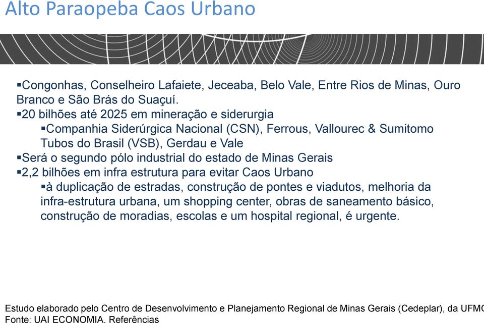 estado de Minas Gerais 2,2 bilhões em infra estrutura para evitar Caos Urbano à duplicação de estradas, construção de pontes e viadutos, melhoria da infra-estrutura urbana, um shopping