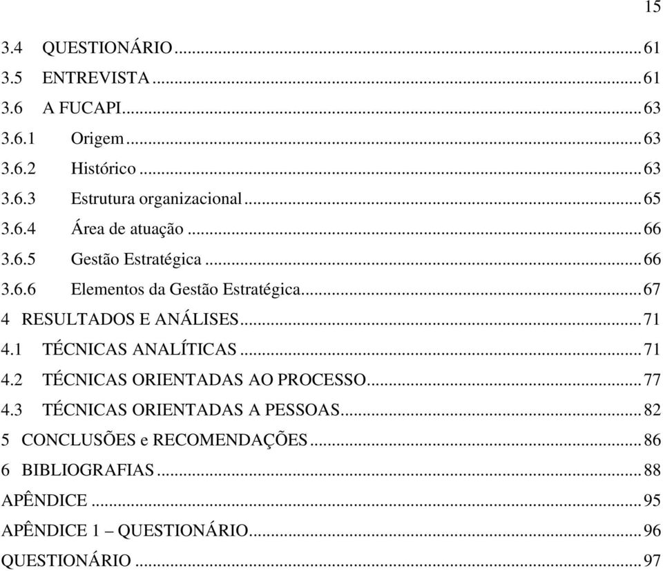 ..67 4 RESULTADOS E ANÁLISES...71 4.1 TÉCNICAS ANALÍTICAS...71 4.2 TÉCNICAS ORIENTADAS AO PROCESSO...77 4.