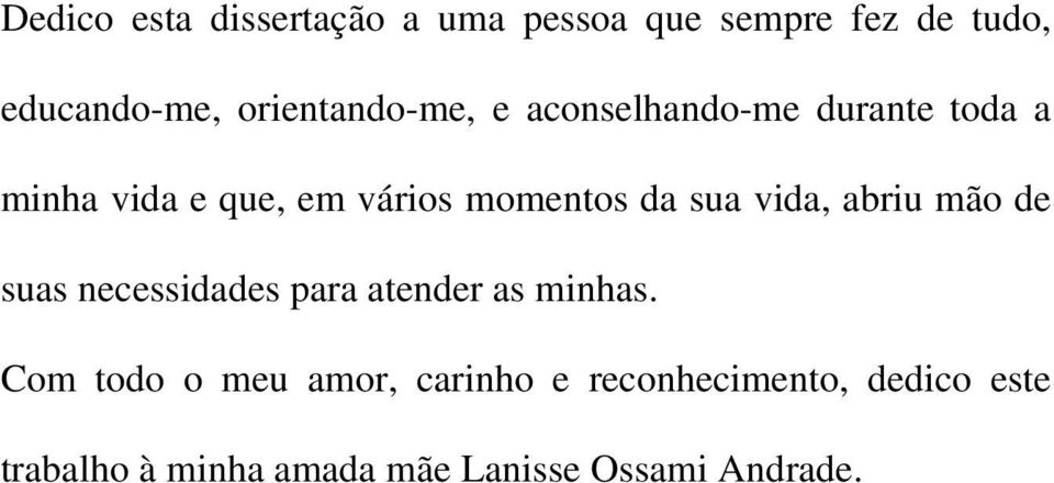 momentos da sua vida, abriu mão de suas necessidades para atender as minhas.