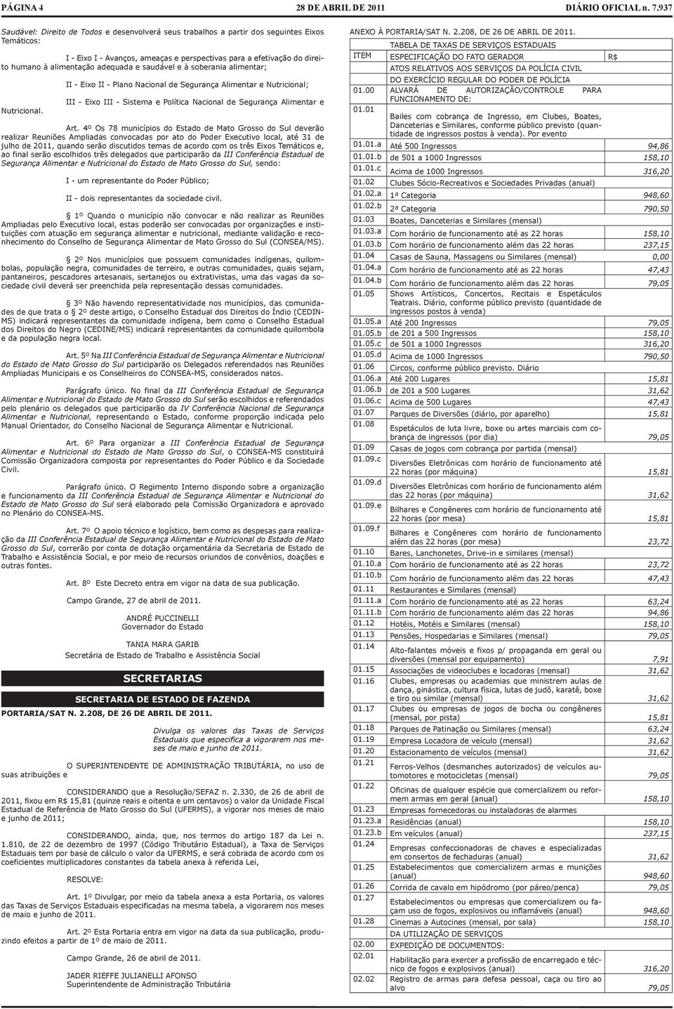 4º Os 78 municípios do Estdo de Mto Grosso do Sul deverão relizr Reuniões Amplids convocds por to do Poder Executivo locl, té 31 de julho de 2011, qundo serão discutidos tems de cordo com os três