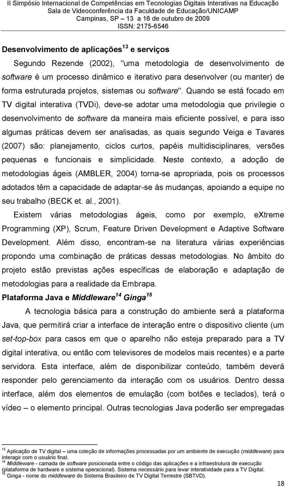 Quando se está focado em TV digital interativa (TVDi), deve-se adotar uma metodologia que privilegie o desenvolvimento de software da maneira mais eficiente possível, e para isso algumas práticas