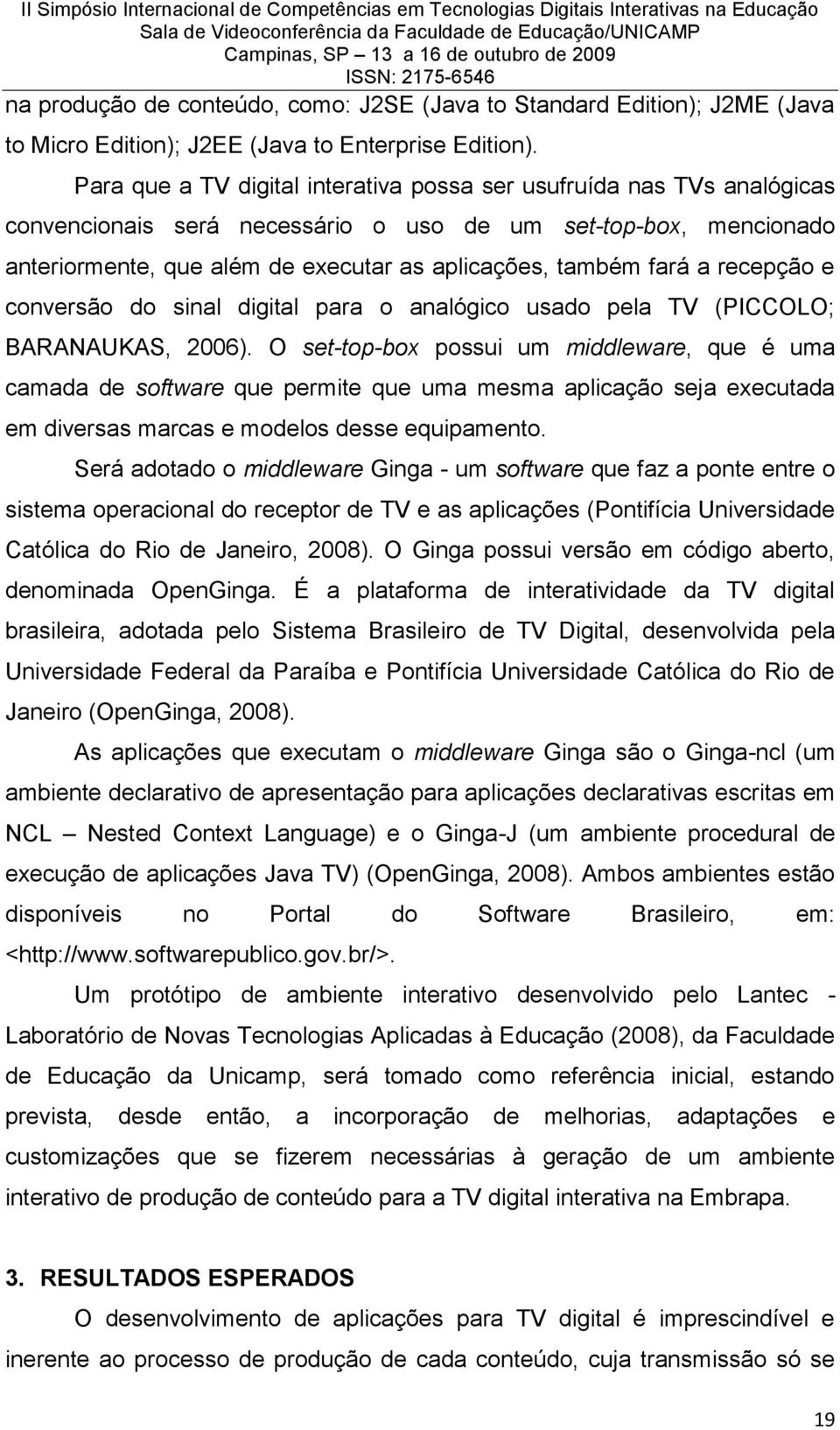 fará a recepção e conversão do sinal digital para o analógico usado pela TV (PICCOLO; BARANAUKAS, 2006).