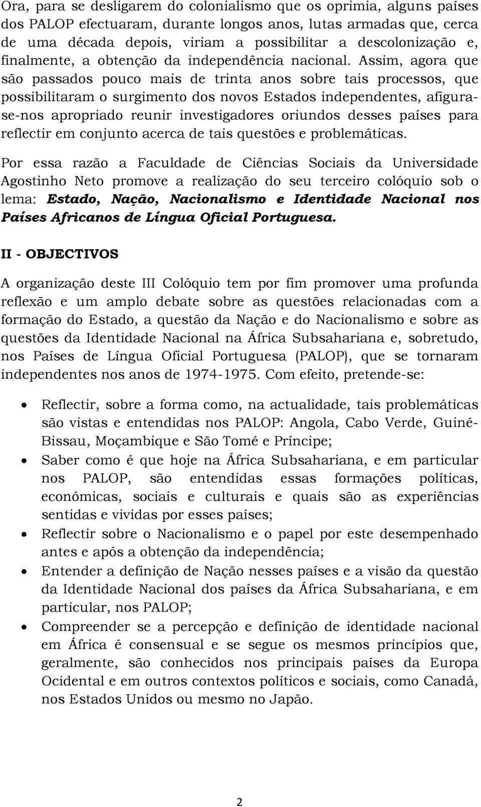 Assim, agora que são passados pouco mais de trinta anos sobre tais processos, que possibilitaram o surgimento dos novos Estados independentes, afigurase-nos apropriado reunir investigadores oriundos