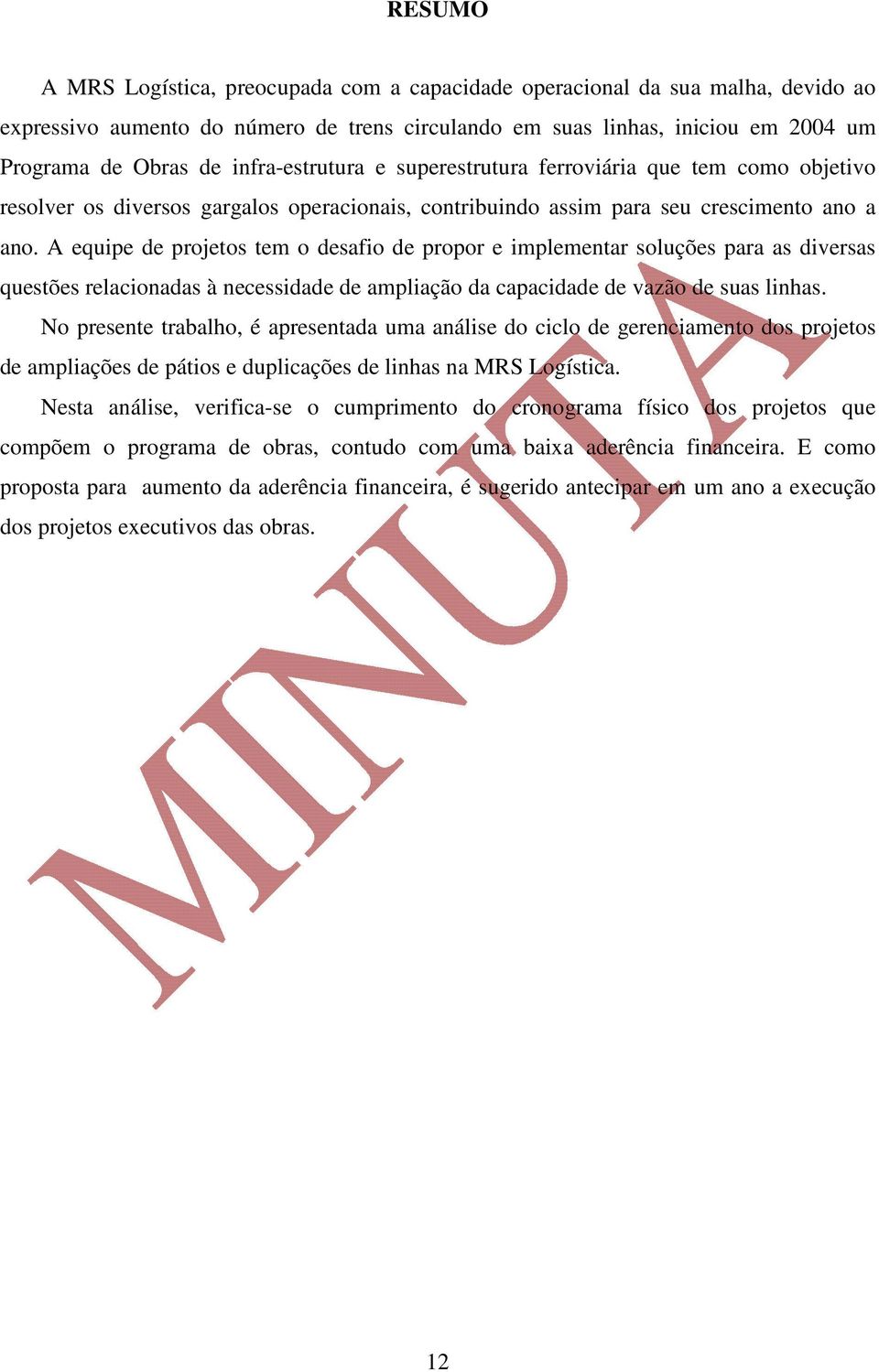 A equipe de projetos tem o desafio de propor e implementar soluções para as diversas questões relacionadas à necessidade de ampliação da capacidade de vazão de suas linhas.