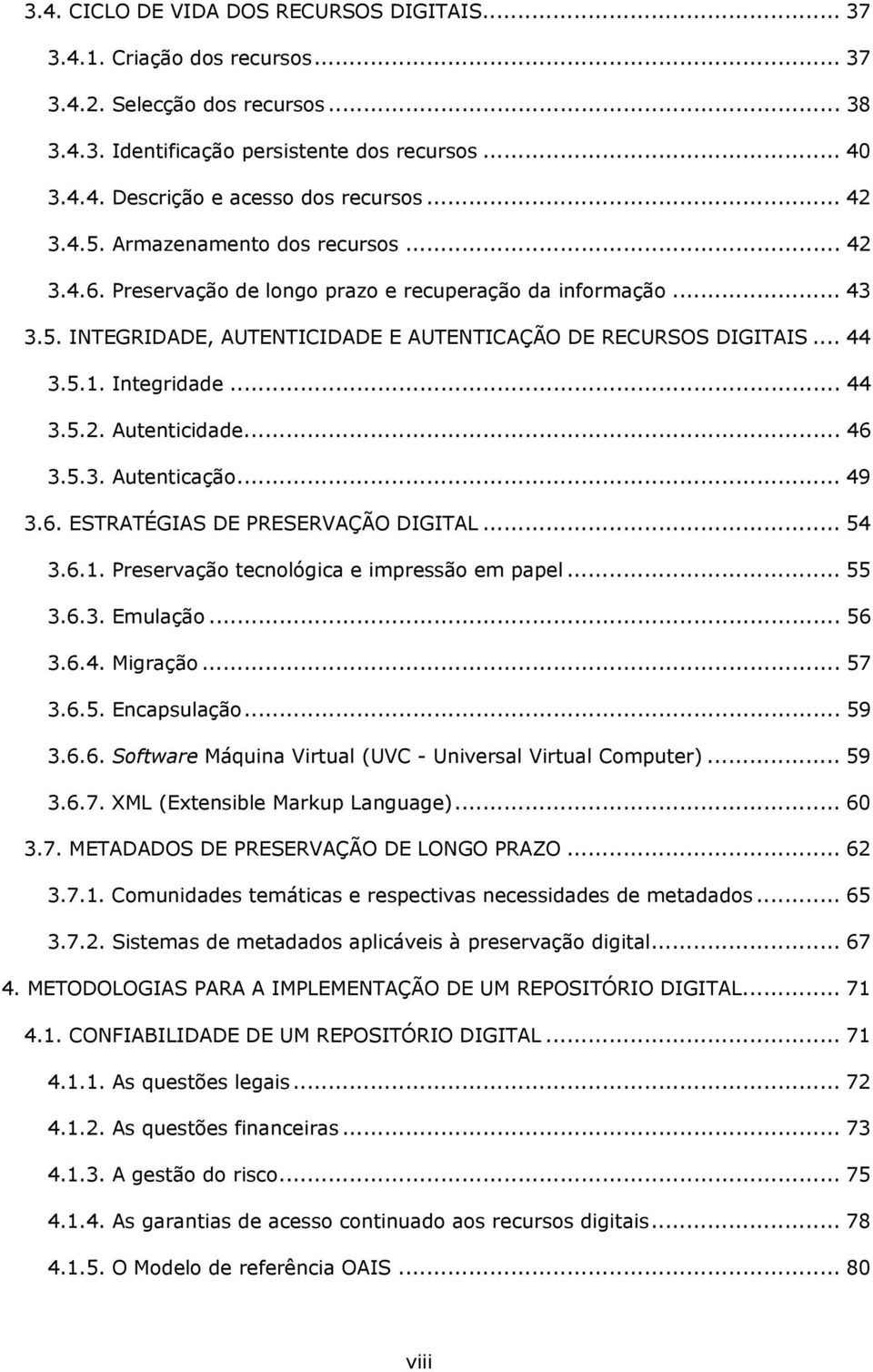 Integridade... 44 3.5.2. Autenticidade... 46 3.5.3. Autenticação... 49 3.6. ESTRATÉGIAS DE PRESERVAÇÃO DIGITAL... 54 3.6.1. Preservação tecnológica e impressão em papel... 55 3.6.3. Emulação... 56 3.