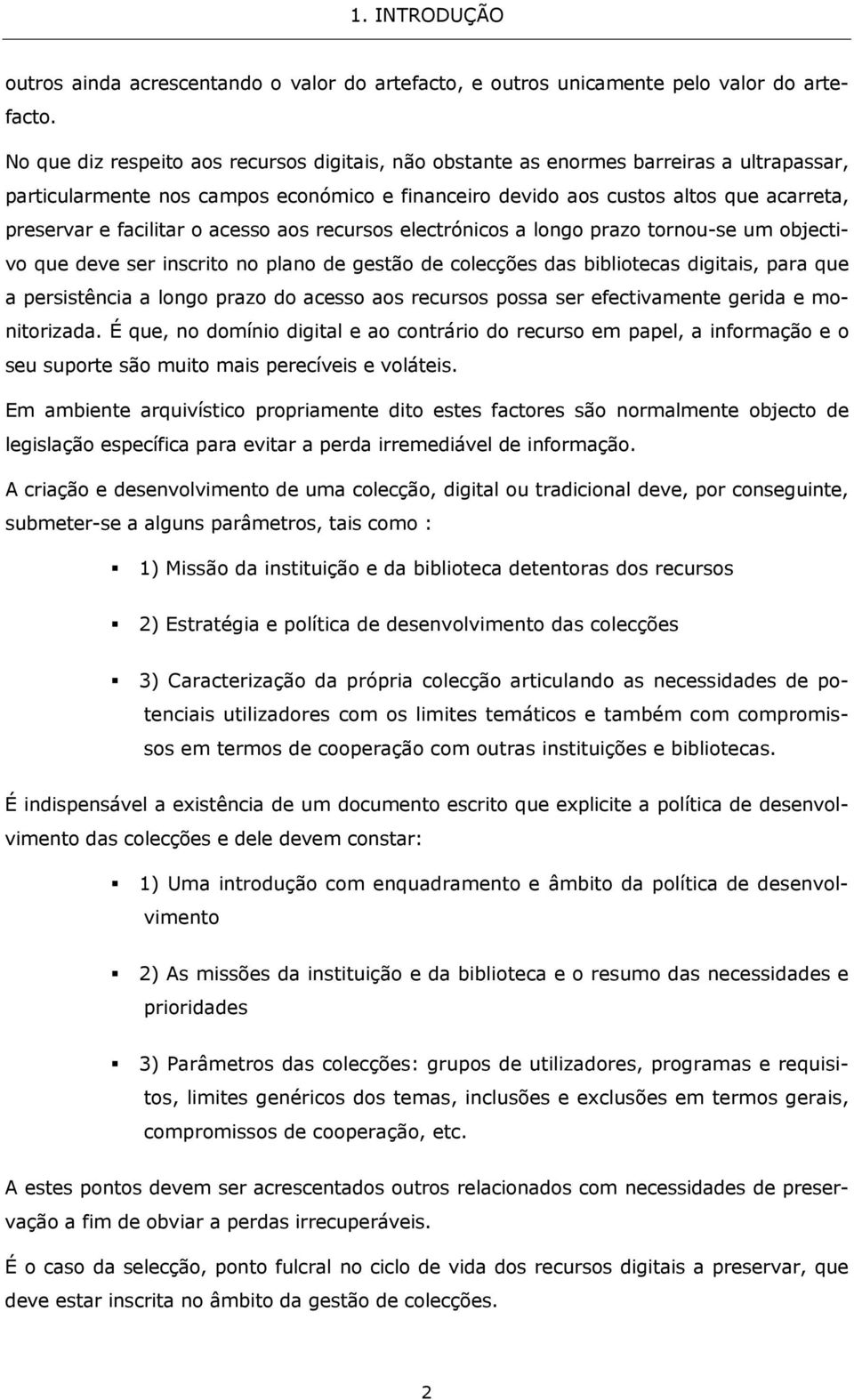 facilitar o acesso aos recursos electrónicos a longo prazo tornou-se um objectivo que deve ser inscrito no plano de gestão de colecções das bibliotecas digitais, para que a persistência a longo prazo