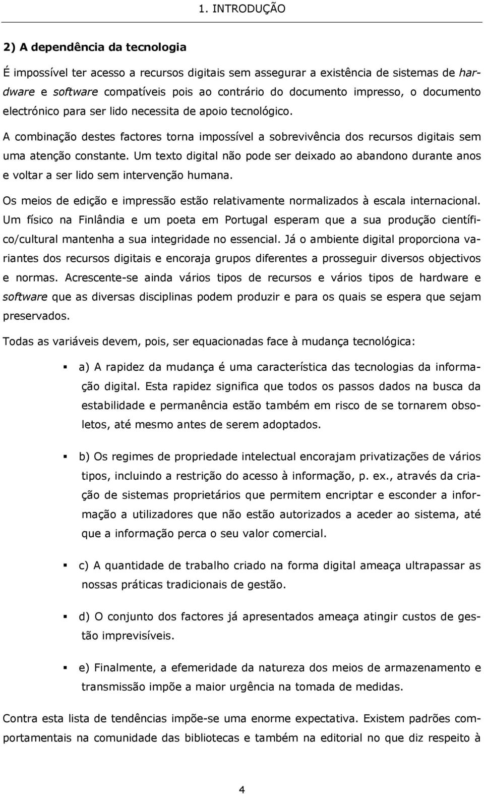 Um texto digital não pode ser deixado ao abandono durante anos e voltar a ser lido sem intervenção humana. Os meios de edição e impressão estão relativamente normalizados à escala internacional.