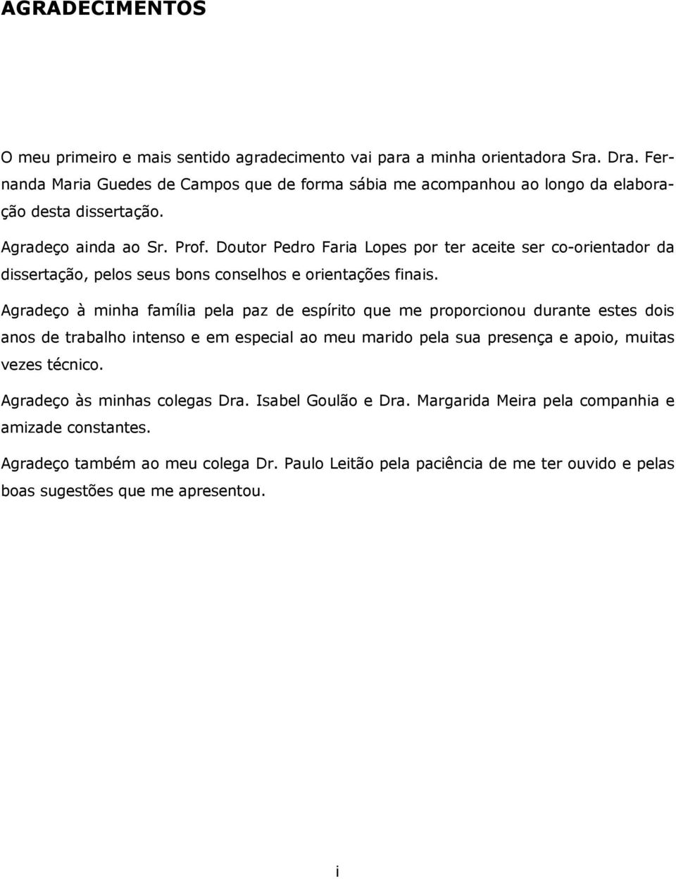 Doutor Pedro Faria Lopes por ter aceite ser co-orientador da dissertação, pelos seus bons conselhos e orientações finais.