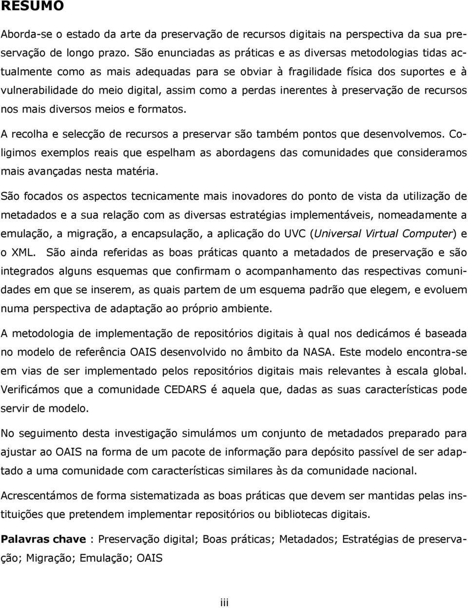 perdas inerentes à preservação de recursos nos mais diversos meios e formatos. A recolha e selecção de recursos a preservar são também pontos que desenvolvemos.