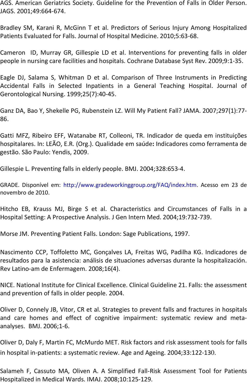 Interventions for preventing falls in older people in nursing care facilities and hospitals. Cochrane Database Syst Rev. 2009;9:1-35. Eagle DJ, Salama S, Whitman D et al.