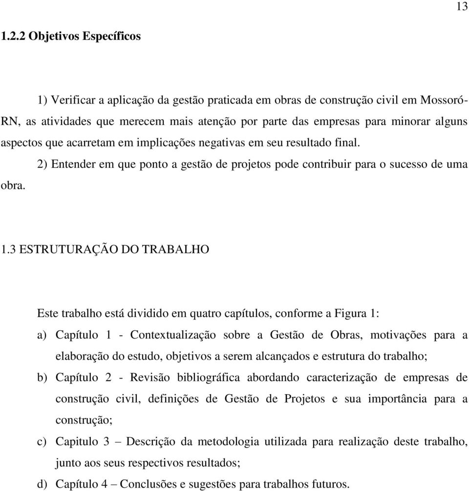 aspectos que acarretam em implicações negativas em seu resultado final. 2) Entender em que ponto a gestão de projetos pode contribuir para o sucesso de uma obra. 1.