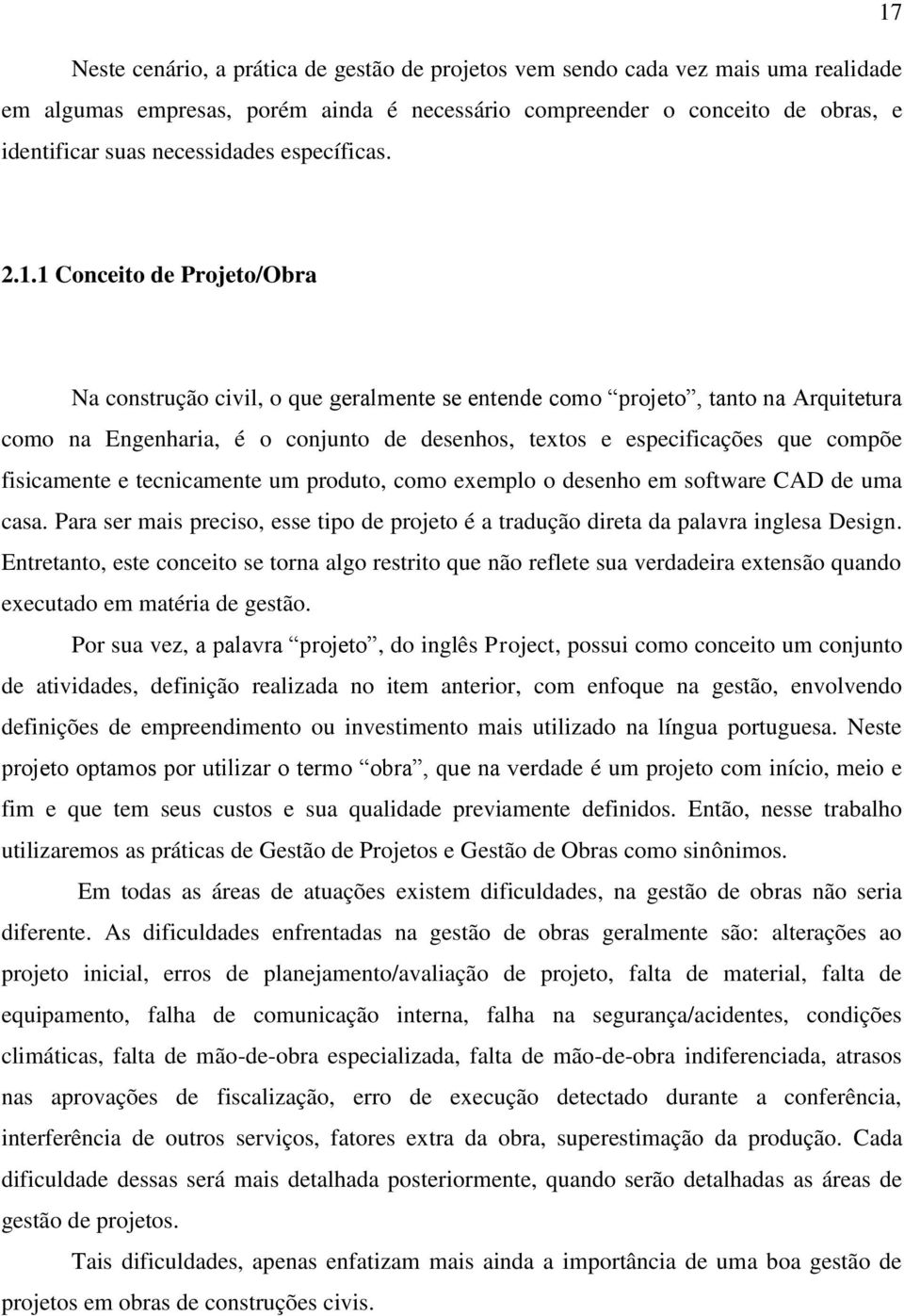 1 Conceito de Projeto/Obra Na construção civil, o que geralmente se entende como projeto, tanto na Arquitetura como na Engenharia, é o conjunto de desenhos, textos e especificações que compõe