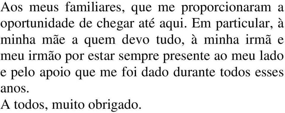 Em particular, à minha mãe a quem devo tudo, à minha irmã e meu