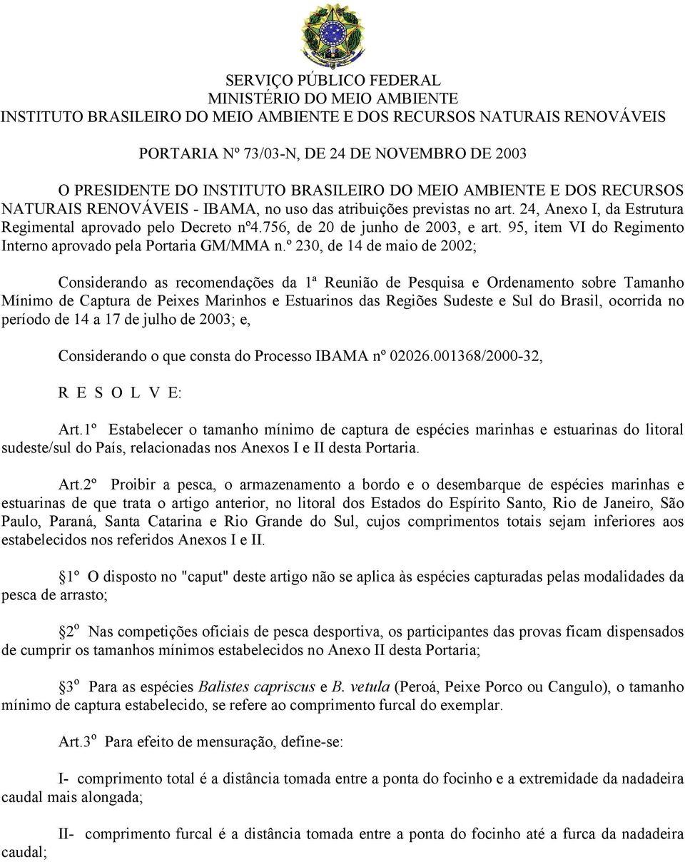 º 230, de 14 de maio de 2002; Considerando as recomendações da 1ª Reunião de Pesquisa e Ordenamento sobre Tamanho Mínimo de Captura de Peixes Marinhos e Estuarinos das Regiões Sudeste e Sul do