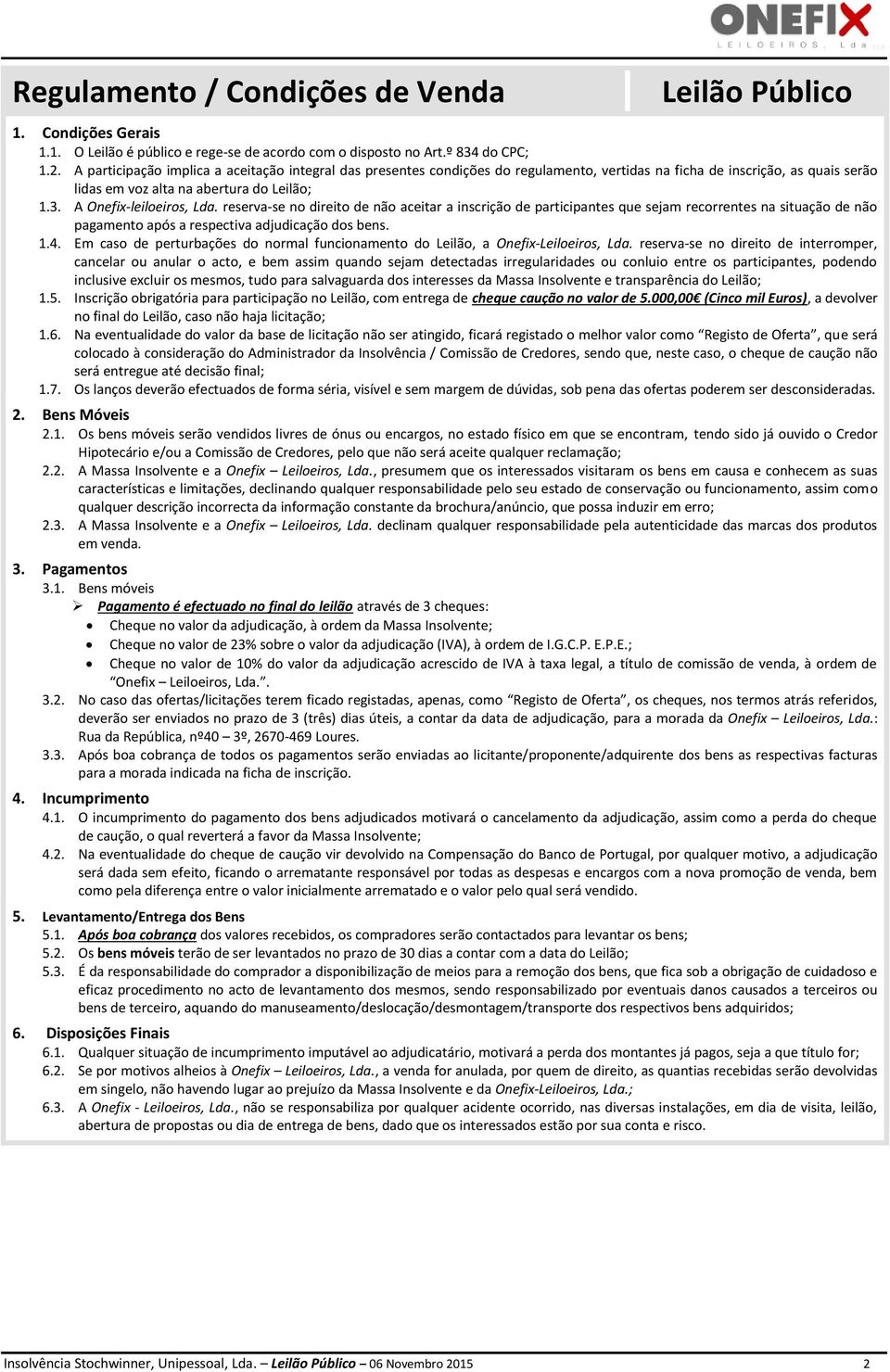 A Onefix-leiloeiros, Lda. reserva-se no direito de não aceitar a inscrição de participantes que sejam recorrentes na situação de não pagamento após a respectiva adjudicação dos bens. 1.4.