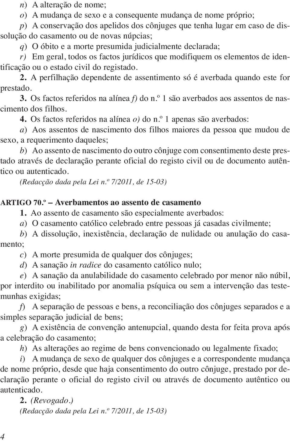 identificação ou o estado civil do registado. 2. A perfilhação dependente de assentimento só é averbada quando este for prestado. 3. Os factos referidos na alínea f) do n.