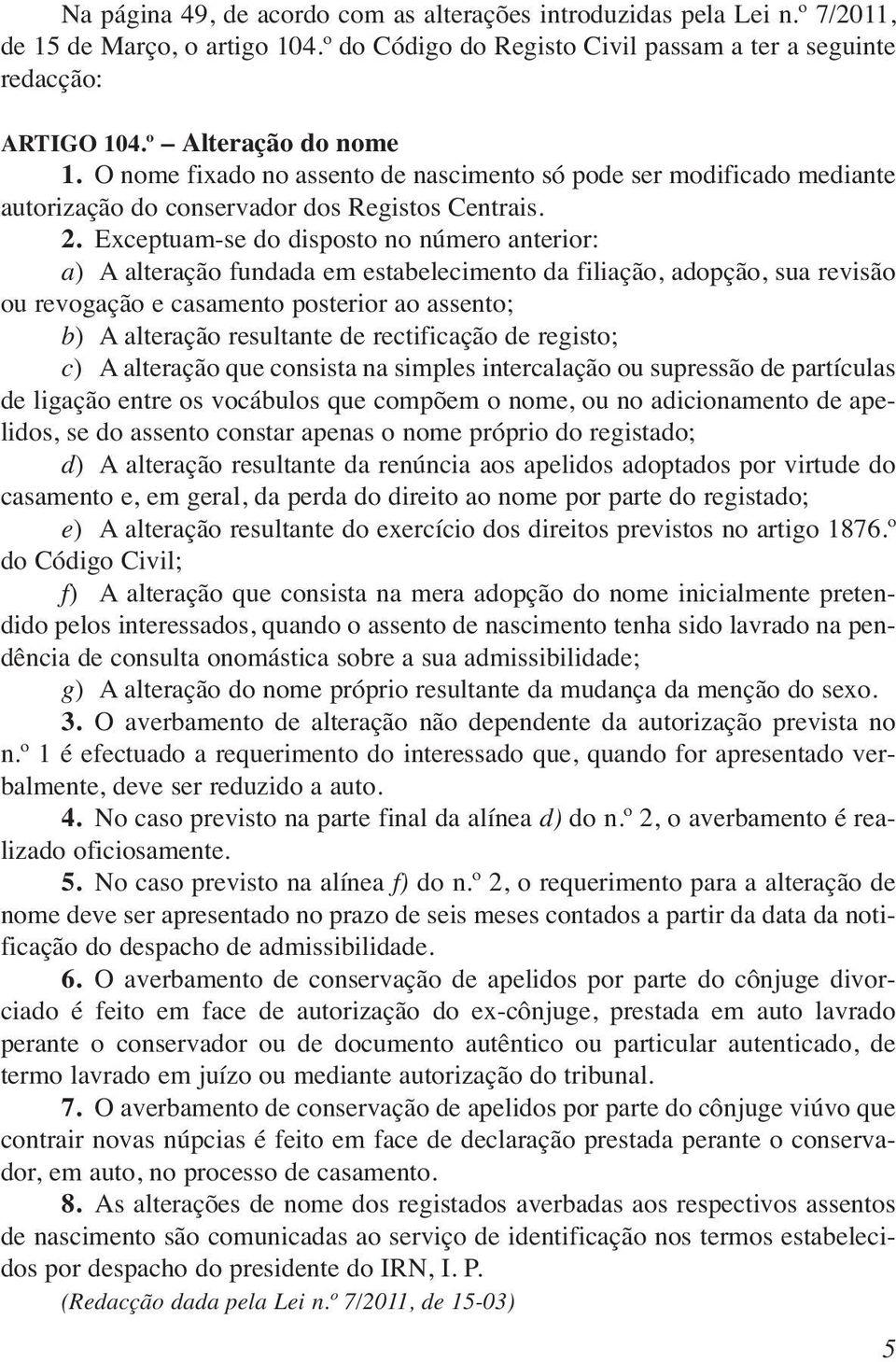 O nome fixado no assento de nascimento só pode ser modificado mediante autorização do conservador dos Registos Centrais. 2.