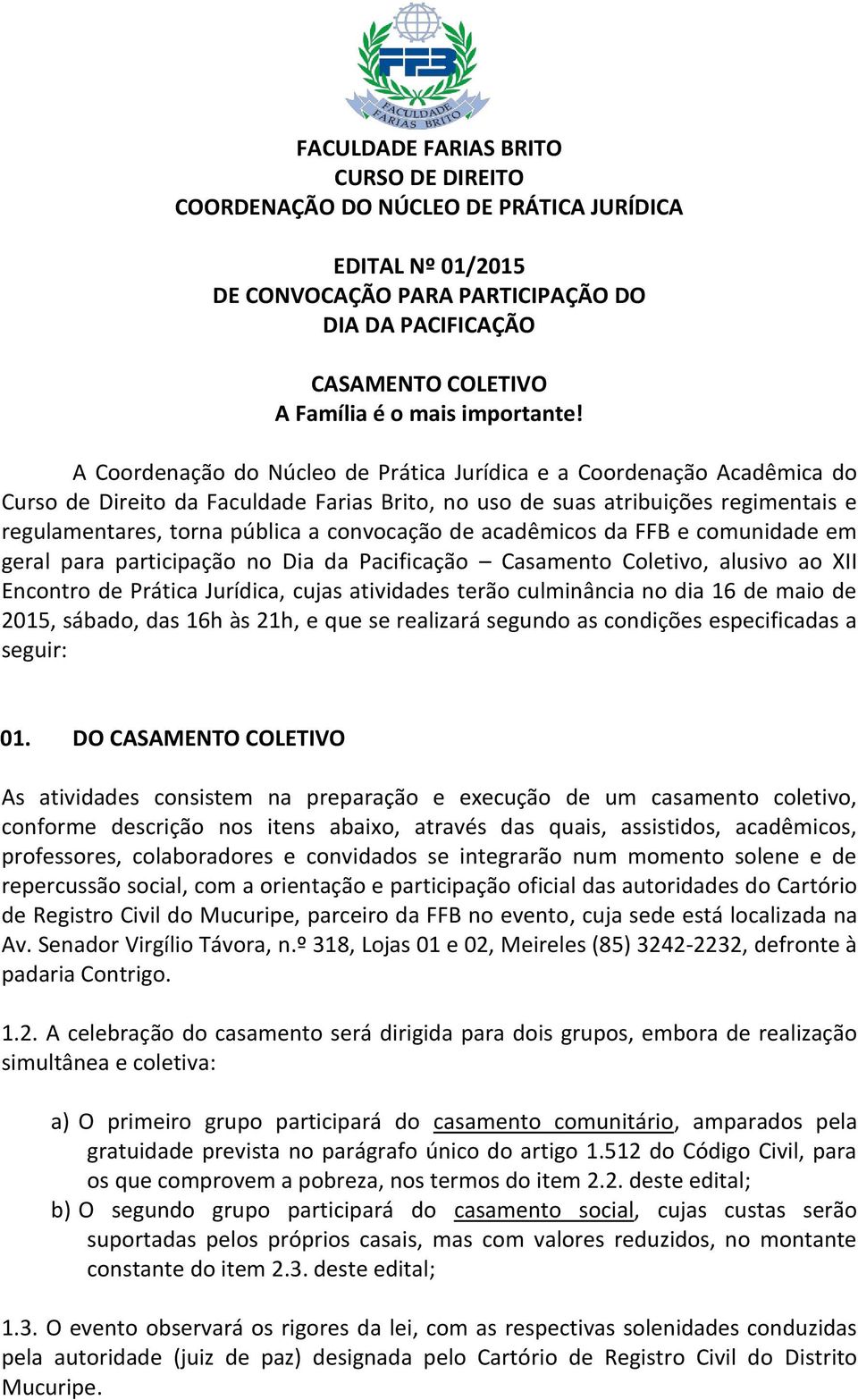 A Coordenação do Núcleo de Prática Jurídica e a Coordenação Acadêmica do Curso de Direito da Faculdade Farias Brito, no uso de suas atribuições regimentais e regulamentares, torna pública a