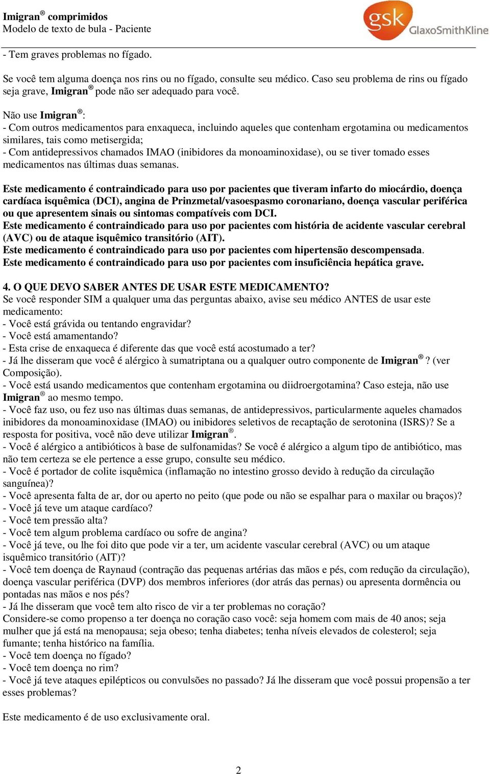 Não use Imigran : - Com outros medicamentos para enxaqueca, incluindo aqueles que contenham ergotamina ou medicamentos similares, tais como metisergida; - Com antidepressivos chamados IMAO