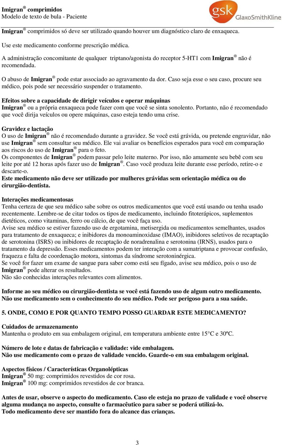 Caso seja esse o seu caso, procure seu médico, pois pode ser necessário suspender o tratamento.