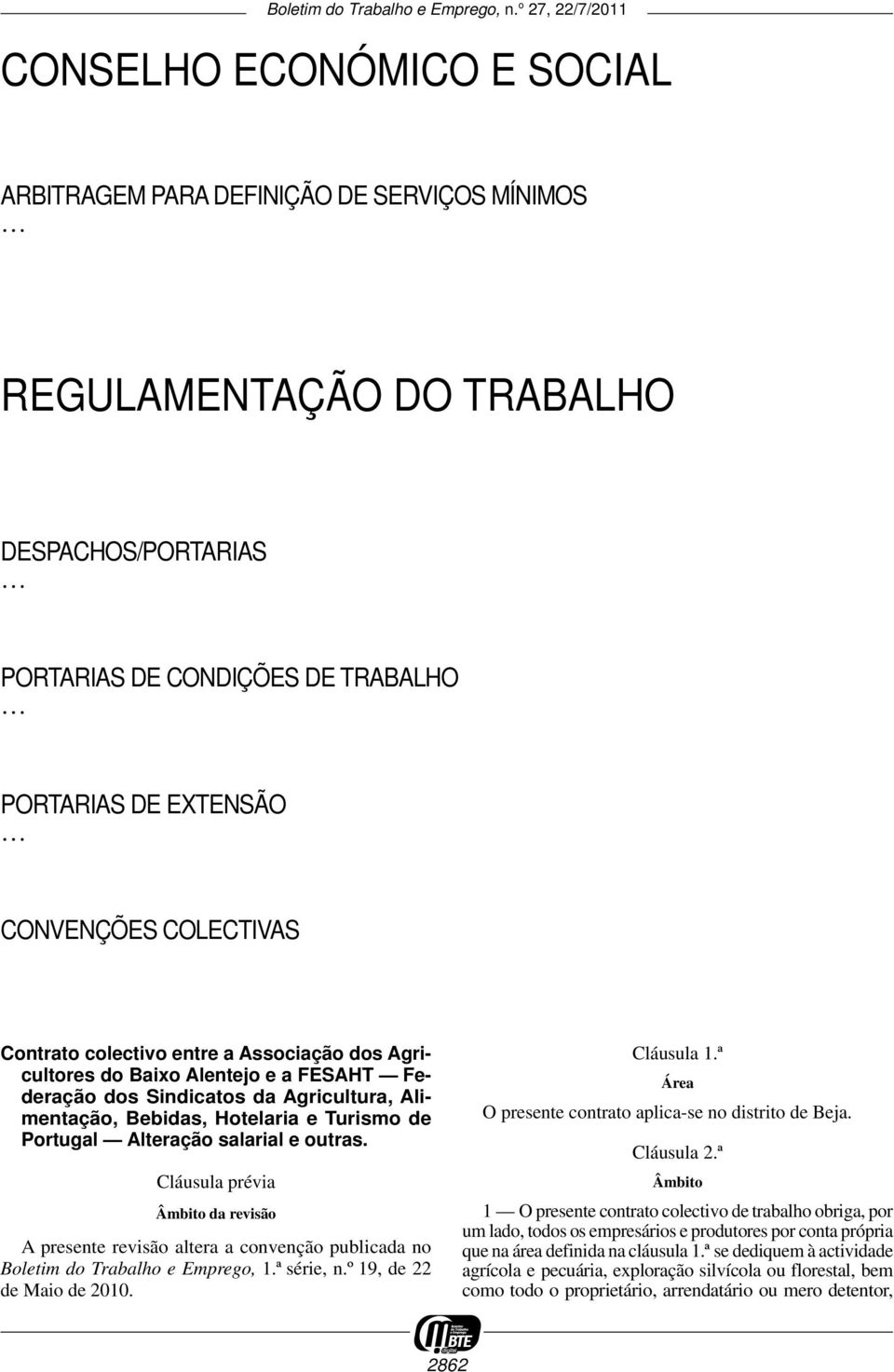 outras. Cláusula prévia Âmbito da revisão A presente revisão altera a convenção publicada no Boletim do Trabalho e Emprego, 1.ª série, n.º 19, de 22 de Maio de 2010. Cláusula 1.