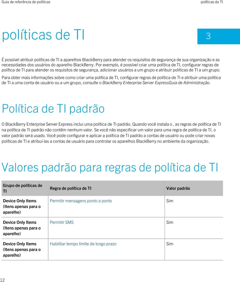 Por exemplo, é possível criar uma política de TI, configurar s de política de TI para atender os requisitos de segurança, adicionar usuários a um grupo e atribuir políticas de TI a um grupo.